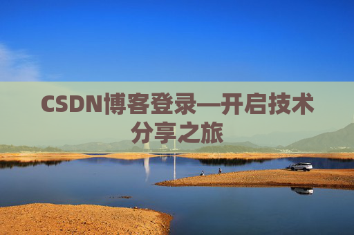 CSDN博客登录—开启技术分享之旅 CSDN博客登录—开启技术分享之旅